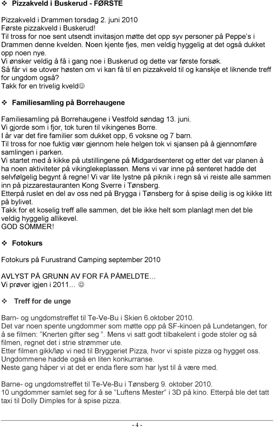 Vi ønsker veldig å få i gang noe i Buskerud og dette var første forsøk. Så får vi se utover høsten om vi kan få til en pizzakveld til og kanskje et liknende treff for ungdom også?