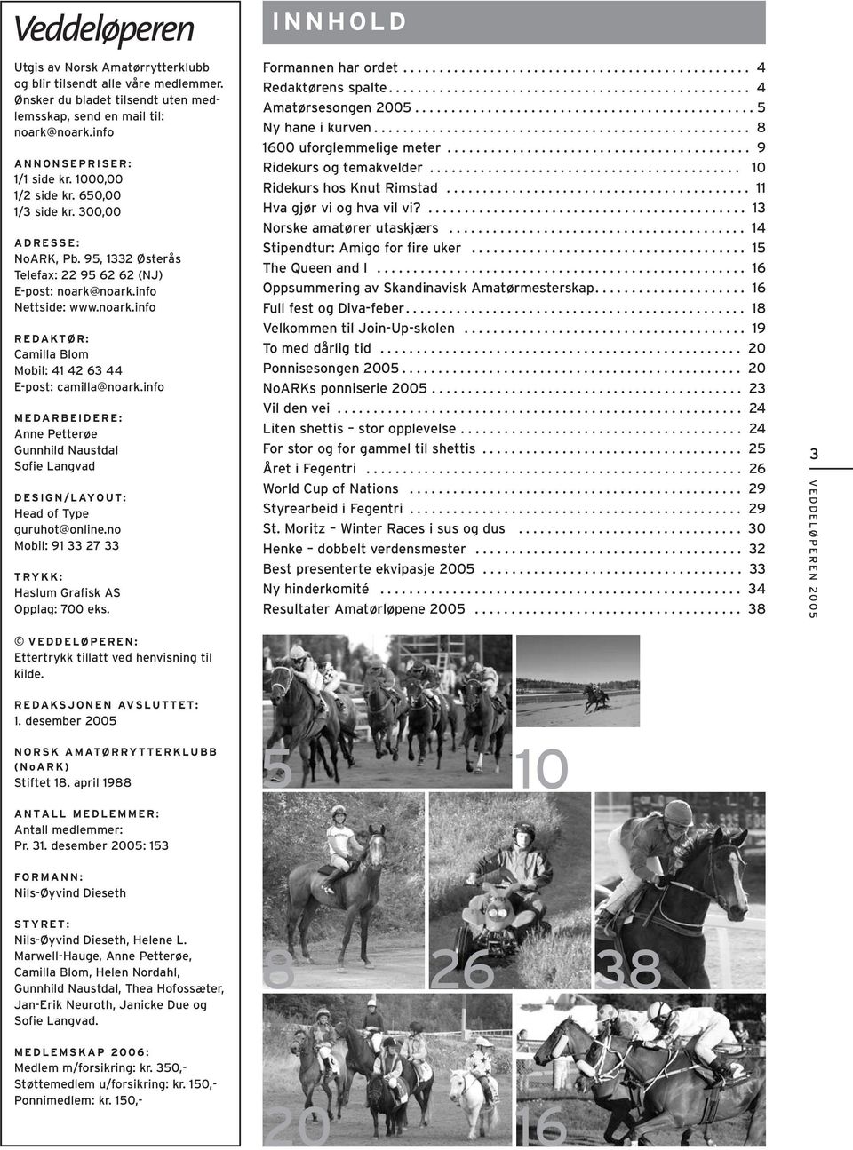 info MEDARBEIDERE: Anne Petterøe Gunnhild Naustdal Sofie Langvad DESIGN/LAYOUT: Head of Type guruhot@online.no Mobil: 91 33 27 33 TRYKK: Haslum Grafisk AS Opplag: 700 eks. Formannen har ordet.