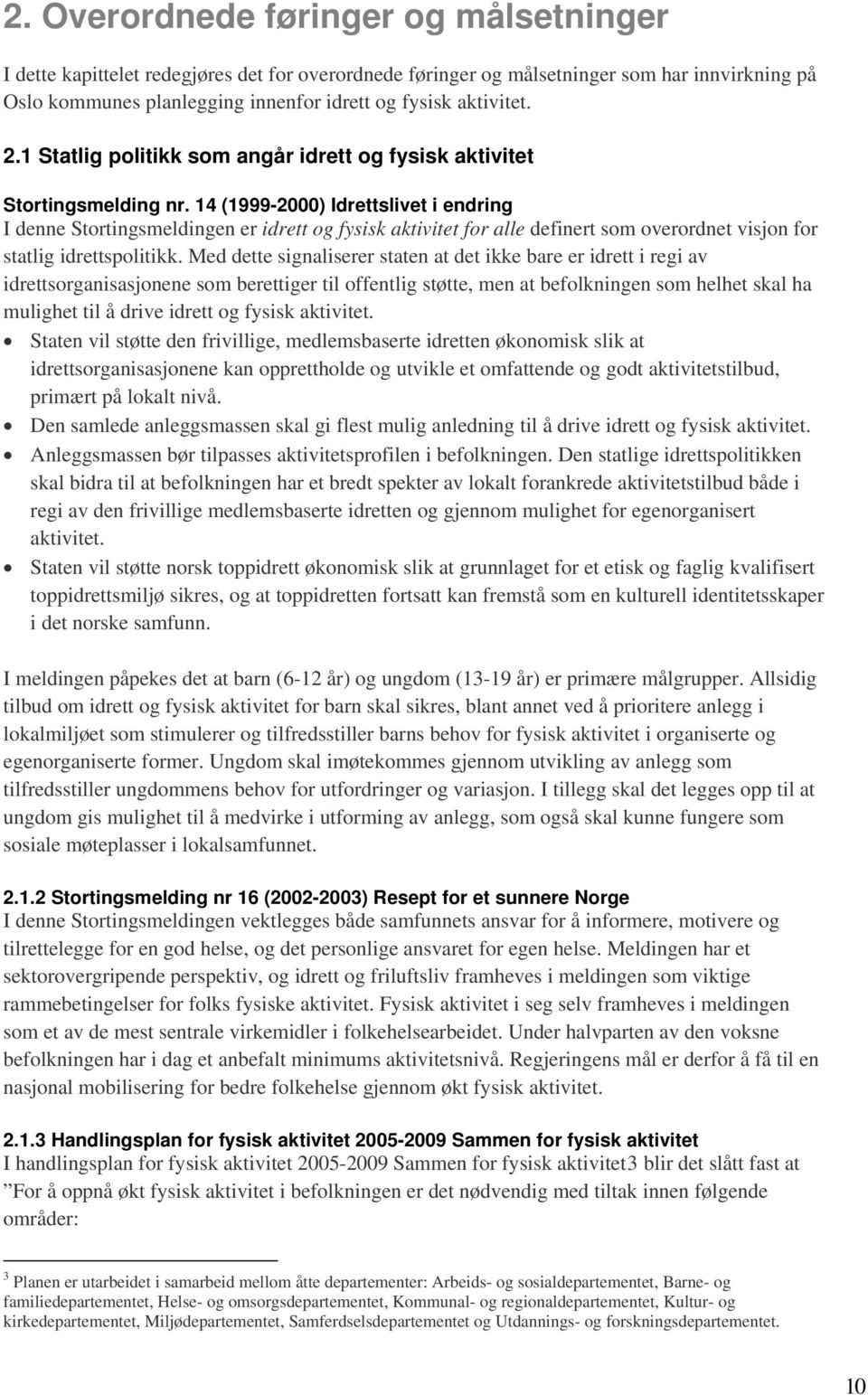 14 (1999-2000) Idrettslivet i endring I denne Stortingsmeldingen er idrett og fysisk aktivitet for alle definert som overordnet visjon for statlig idrettspolitikk.