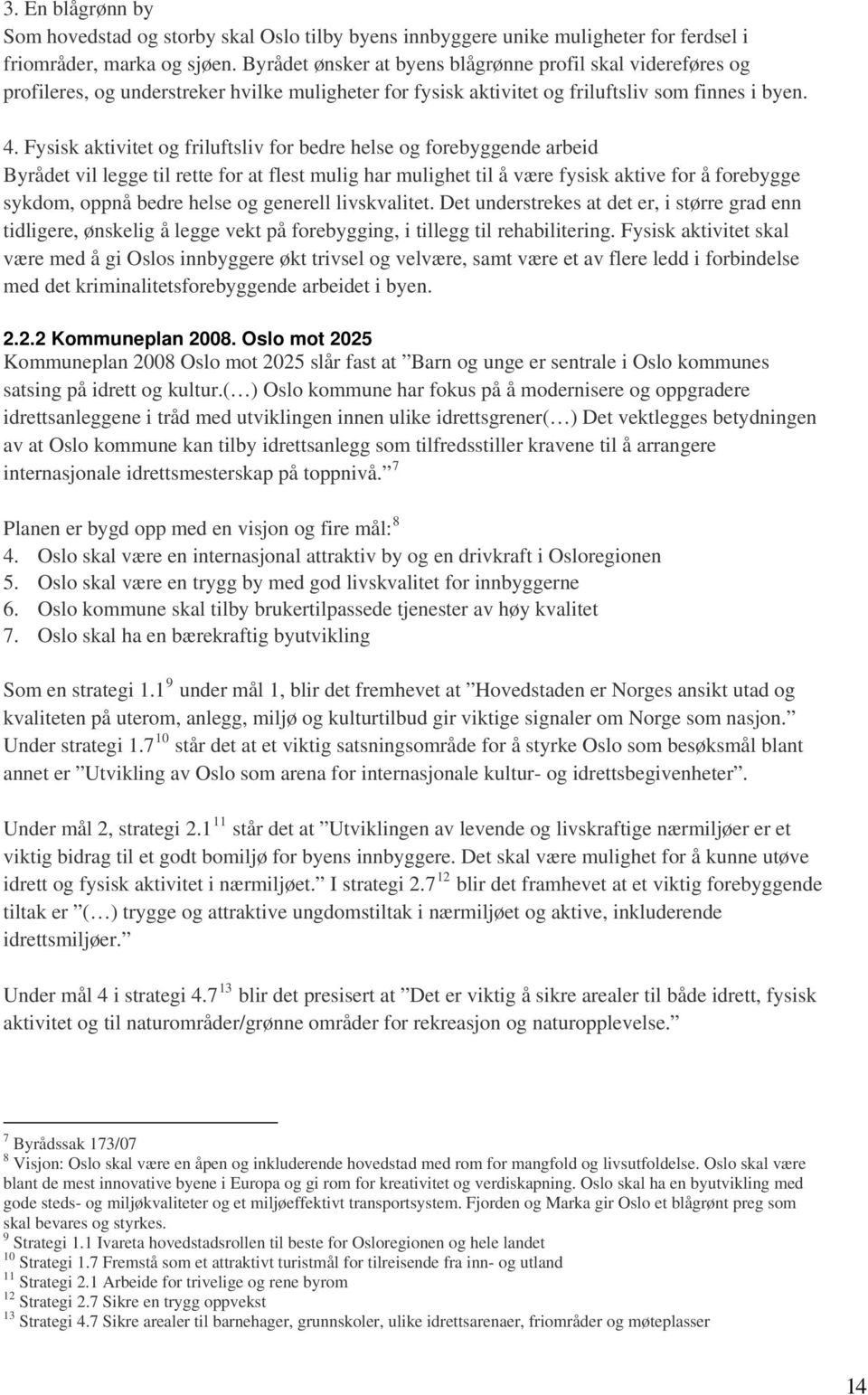 Fysisk aktivitet og friluftsliv for bedre helse og forebyggende arbeid Byrådet vil legge til rette for at flest mulig har mulighet til å være fysisk aktive for å forebygge sykdom, oppnå bedre helse