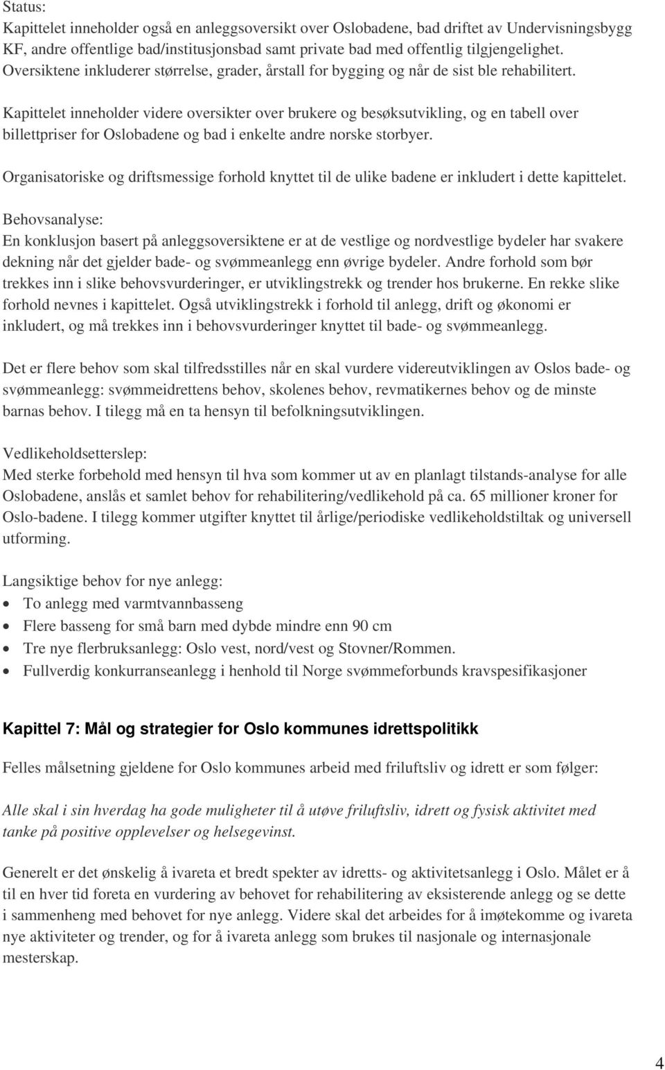 Kapittelet inneholder videre oversikter over brukere og besøksutvikling, og en tabell over billettpriser for Oslobadene og bad i enkelte andre norske storbyer.