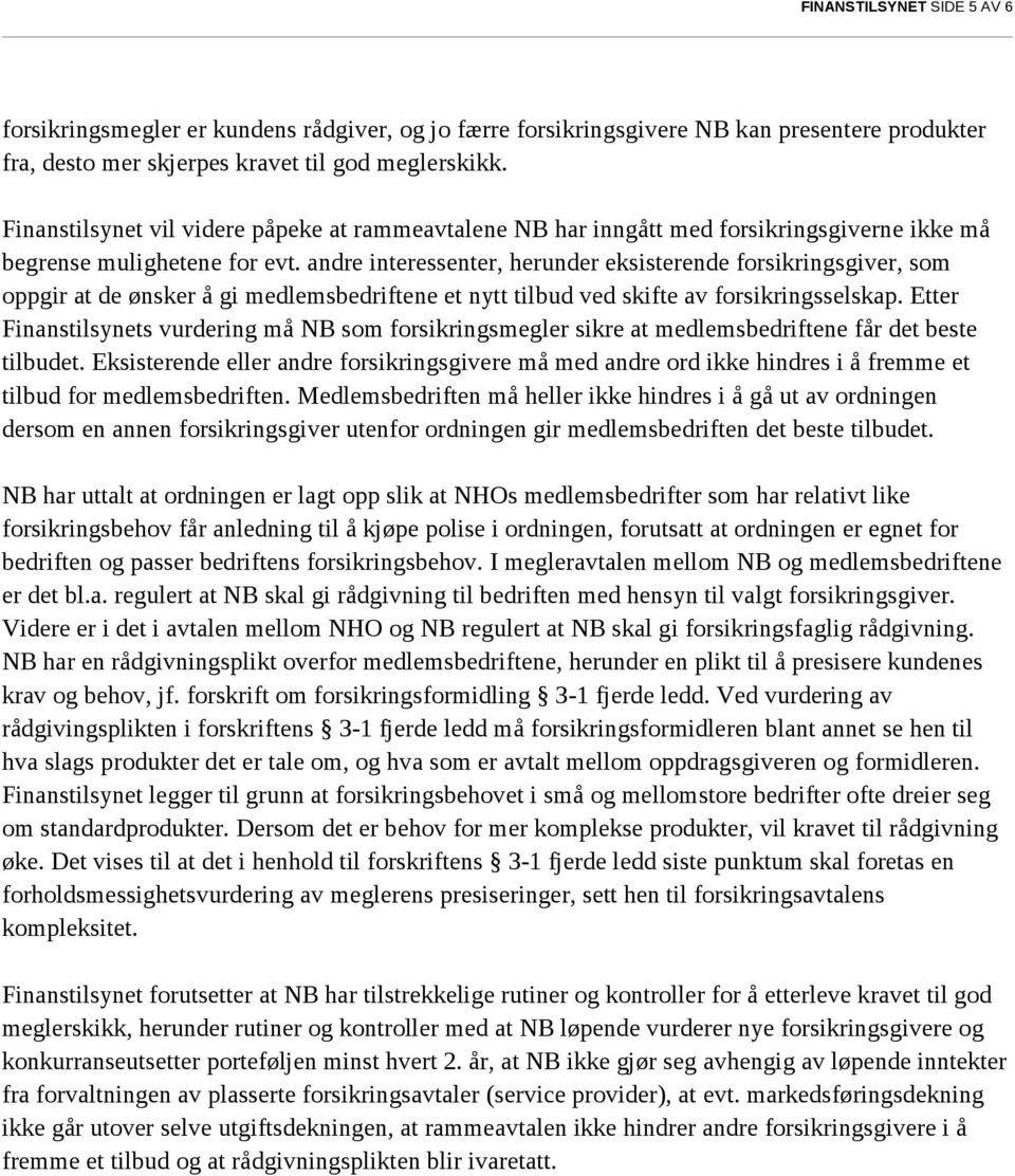 andre interessenter, herunder eksisterende forsikringsgiver, som oppgir at de ønsker å gi medlemsbedriftene et nytt tilbud ved skifte av forsikringsselskap.