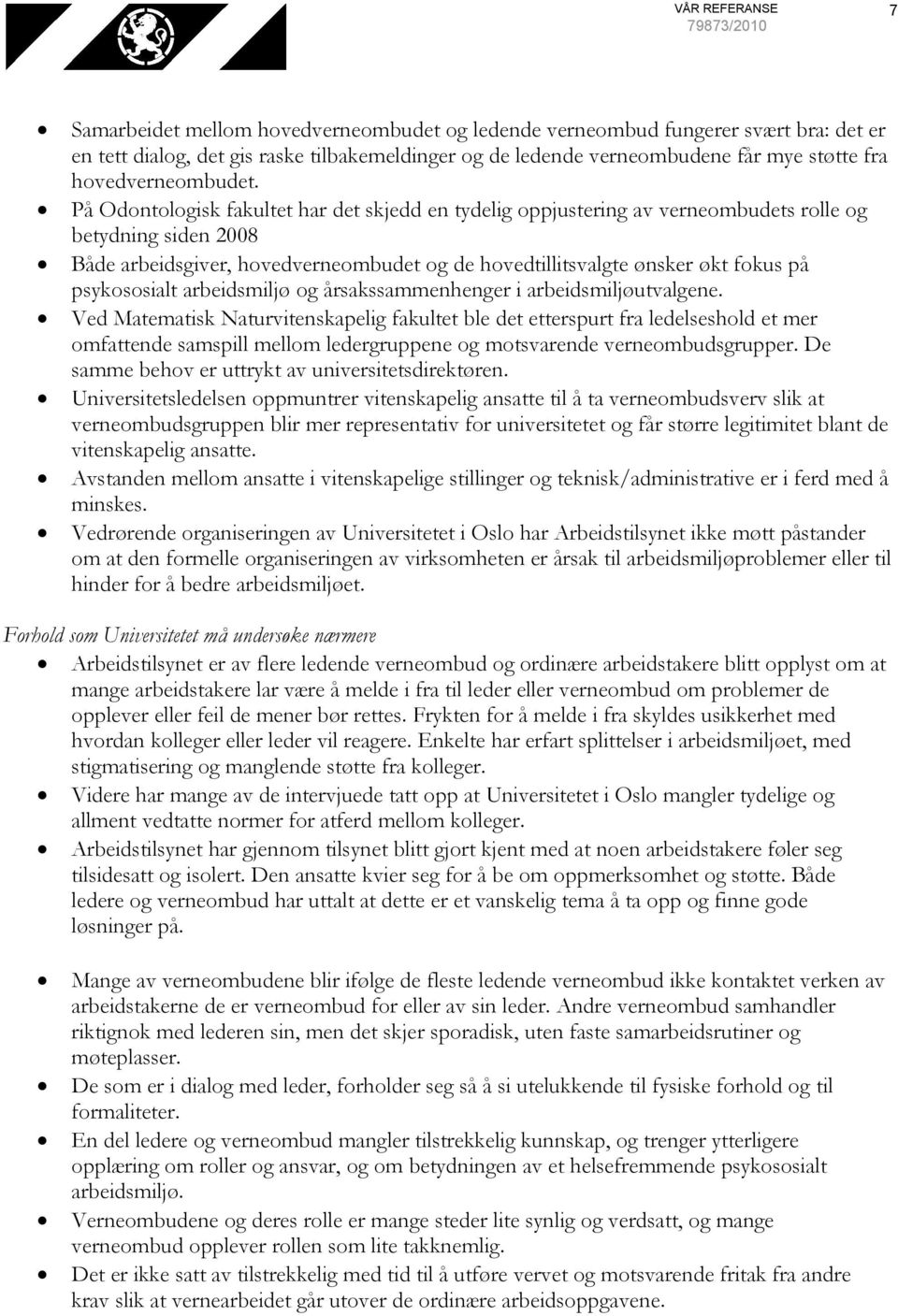 På Odontologisk fakultet har det skjedd en tydelig oppjustering av verneombudets rolle og betydning siden 2008 Både arbeidsgiver, hovedverneombudet og de hovedtillitsvalgte ønsker økt fokus på