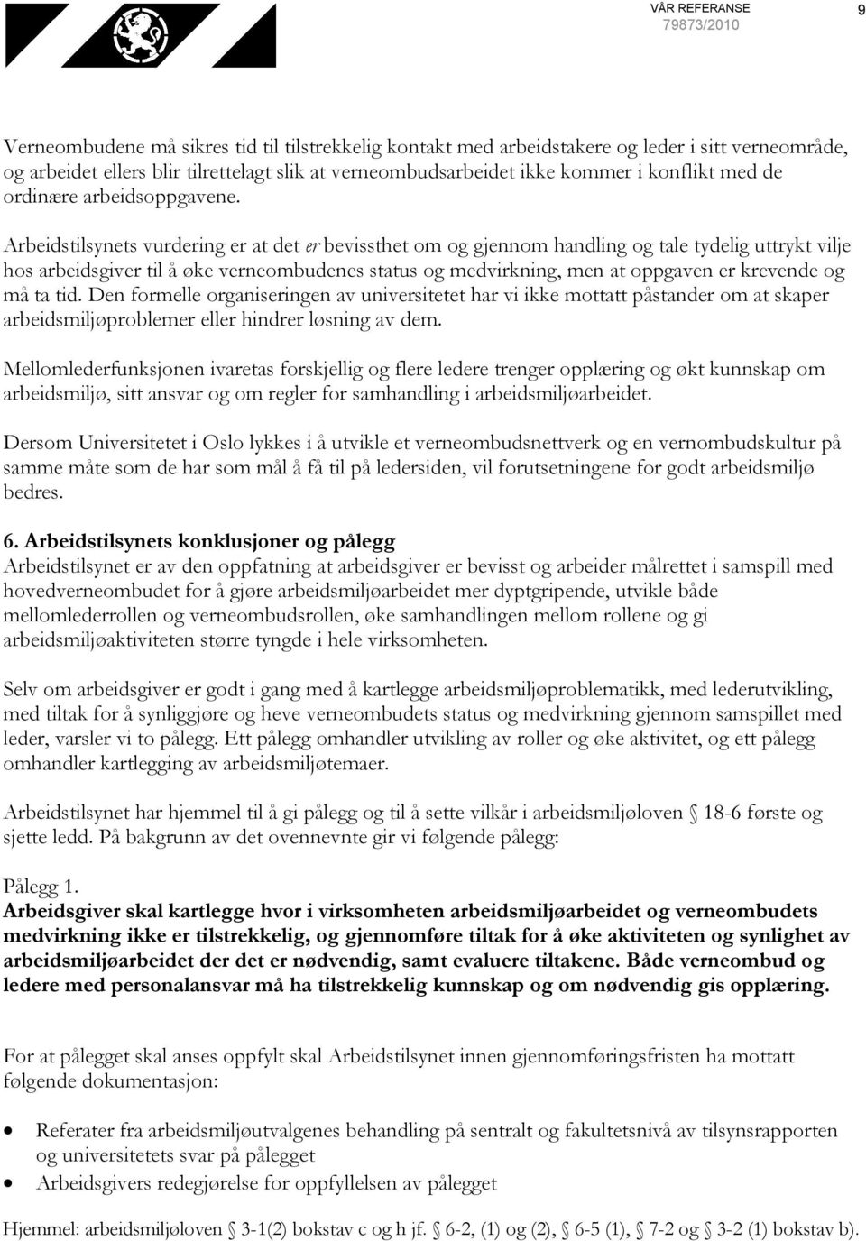 Arbeidstilsynets vurdering er at det er bevissthet om og gjennom handling og tale tydelig uttrykt vilje hos arbeidsgiver til å øke verneombudenes status og medvirkning, men at oppgaven er krevende og