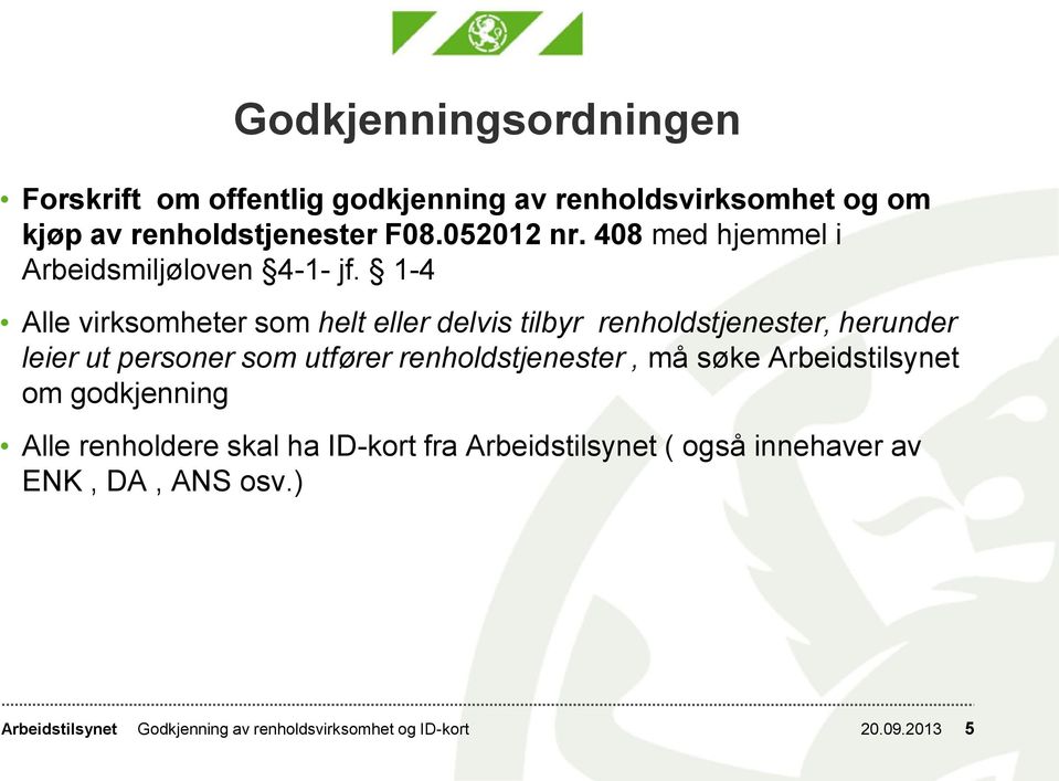 1-4 Alle virksomheter som helt eller delvis tilbyr renholdstjenester, herunder leier ut personer som utfører