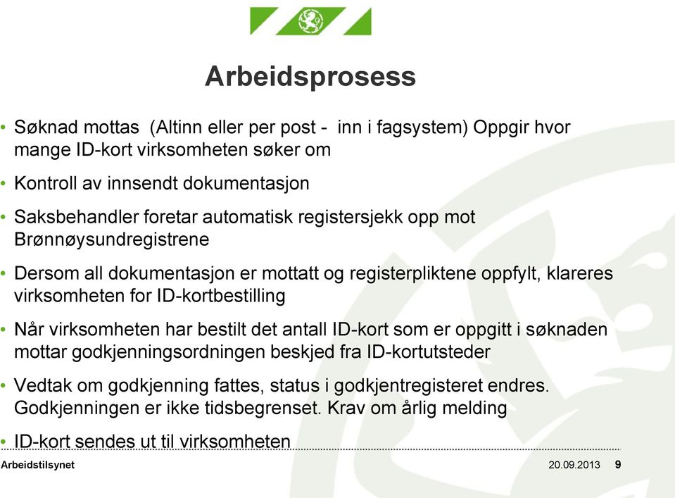 virksomheten for ID-kortbestilling Når virksomheten har bestilt det antall ID-kort som er oppgitt i søknaden mottar godkjenningsordningen beskjed fra