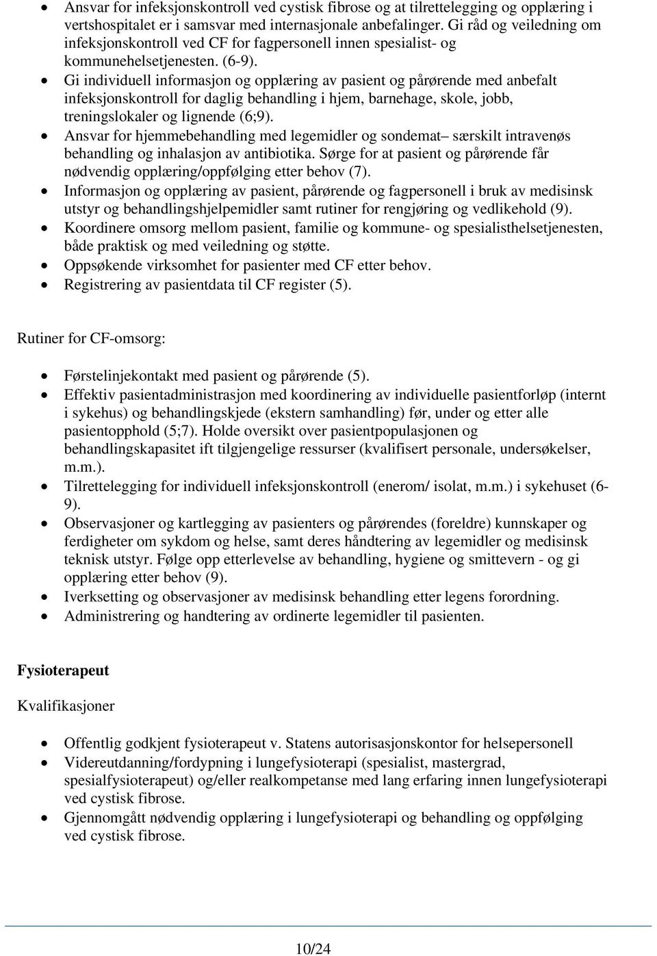 Gi individuell informasjon og opplæring av pasient og pårørende med anbefalt infeksjonskontroll for daglig behandling i hjem, barnehage, skole, jobb, treningslokaler og lignende (6;9).