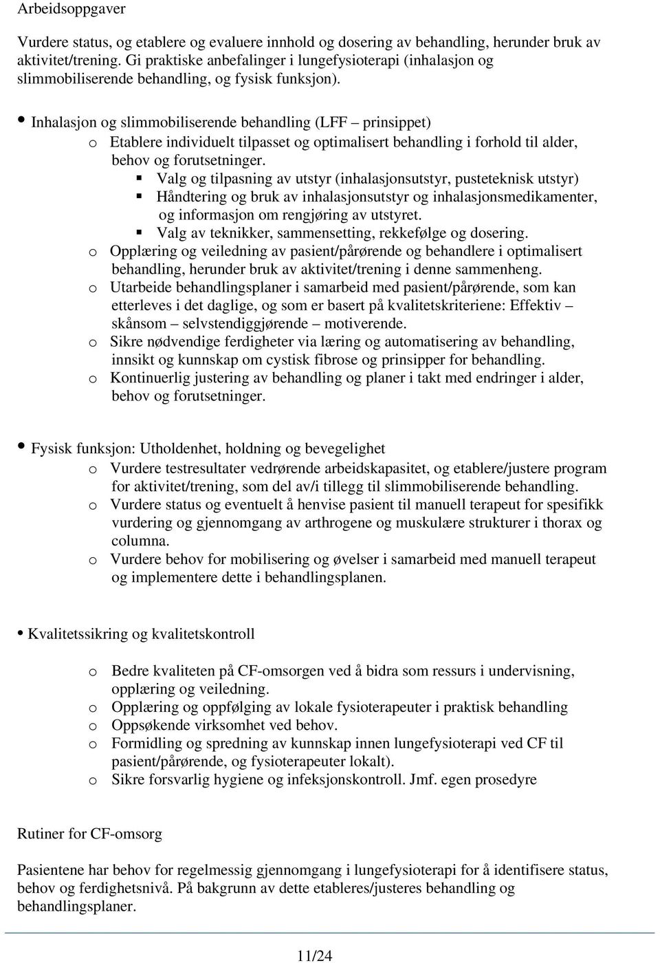 Inhalasjon og slimmobiliserende behandling (LFF prinsippet) o Etablere individuelt tilpasset og optimalisert behandling i forhold til alder, behov og forutsetninger.