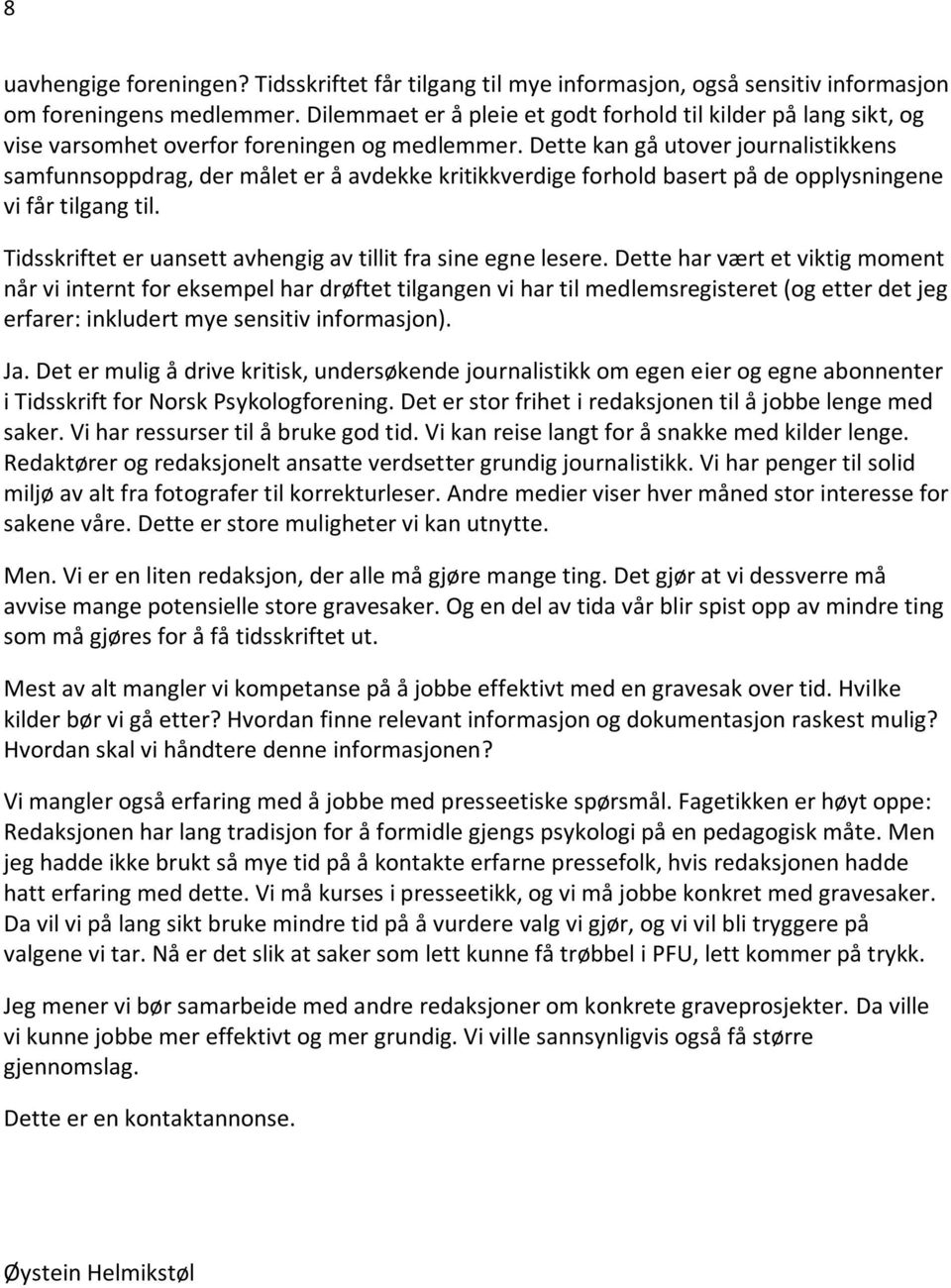 Dette kan gå utover journalistikkens samfunnsoppdrag, der målet er å avdekke kritikkverdige forhold basert på de opplysningene vi får tilgang til.