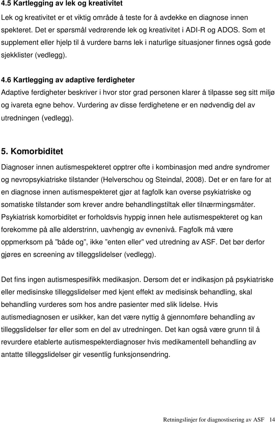 6 Kartlegging av adaptive ferdigheter Adaptive ferdigheter beskriver i hvor stor grad personen klarer å tilpasse seg sitt miljø og ivareta egne behov.