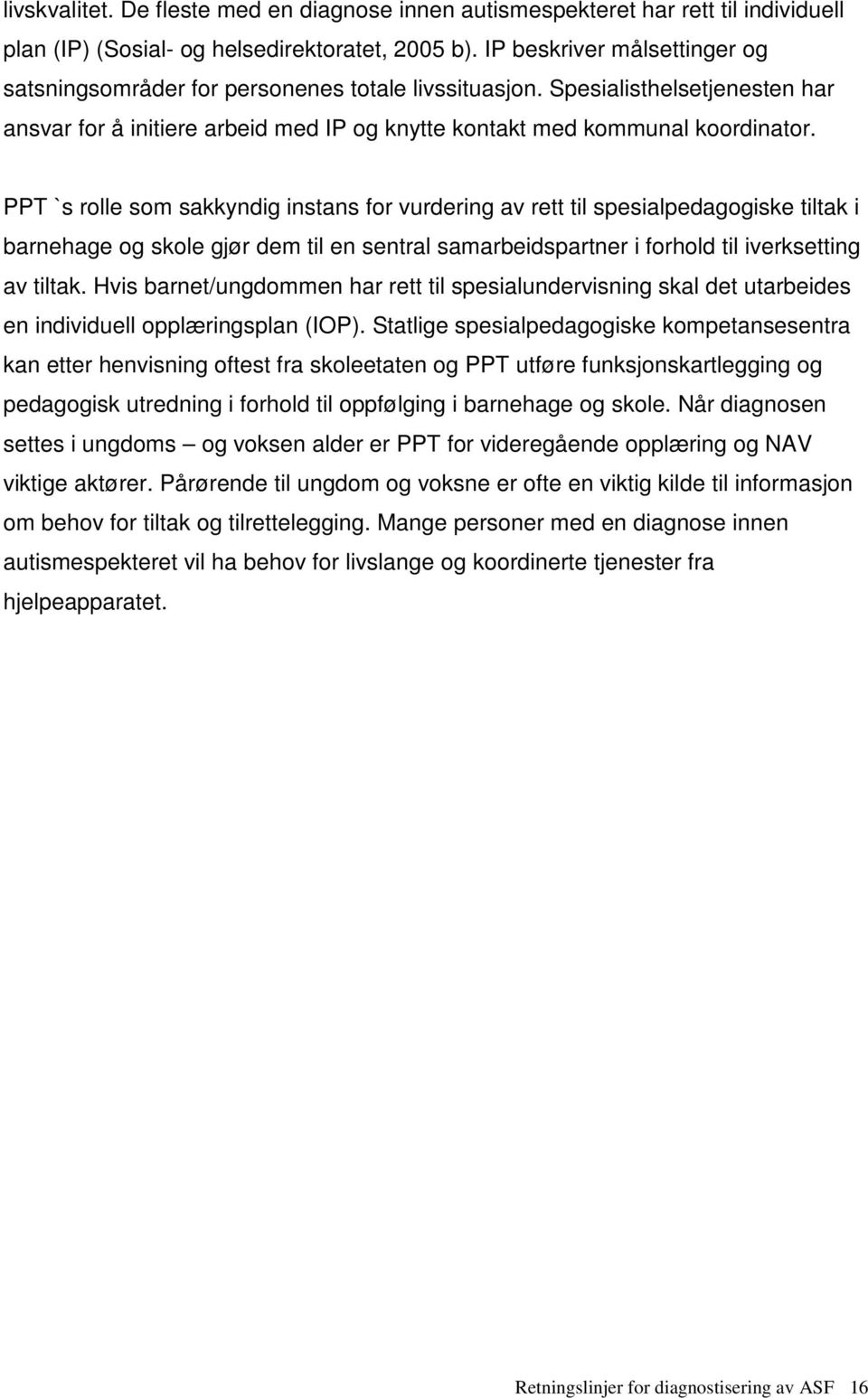 PPT `s rolle som sakkyndig instans for vurdering av rett til spesialpedagogiske tiltak i barnehage og skole gjør dem til en sentral samarbeidspartner i forhold til iverksetting av tiltak.