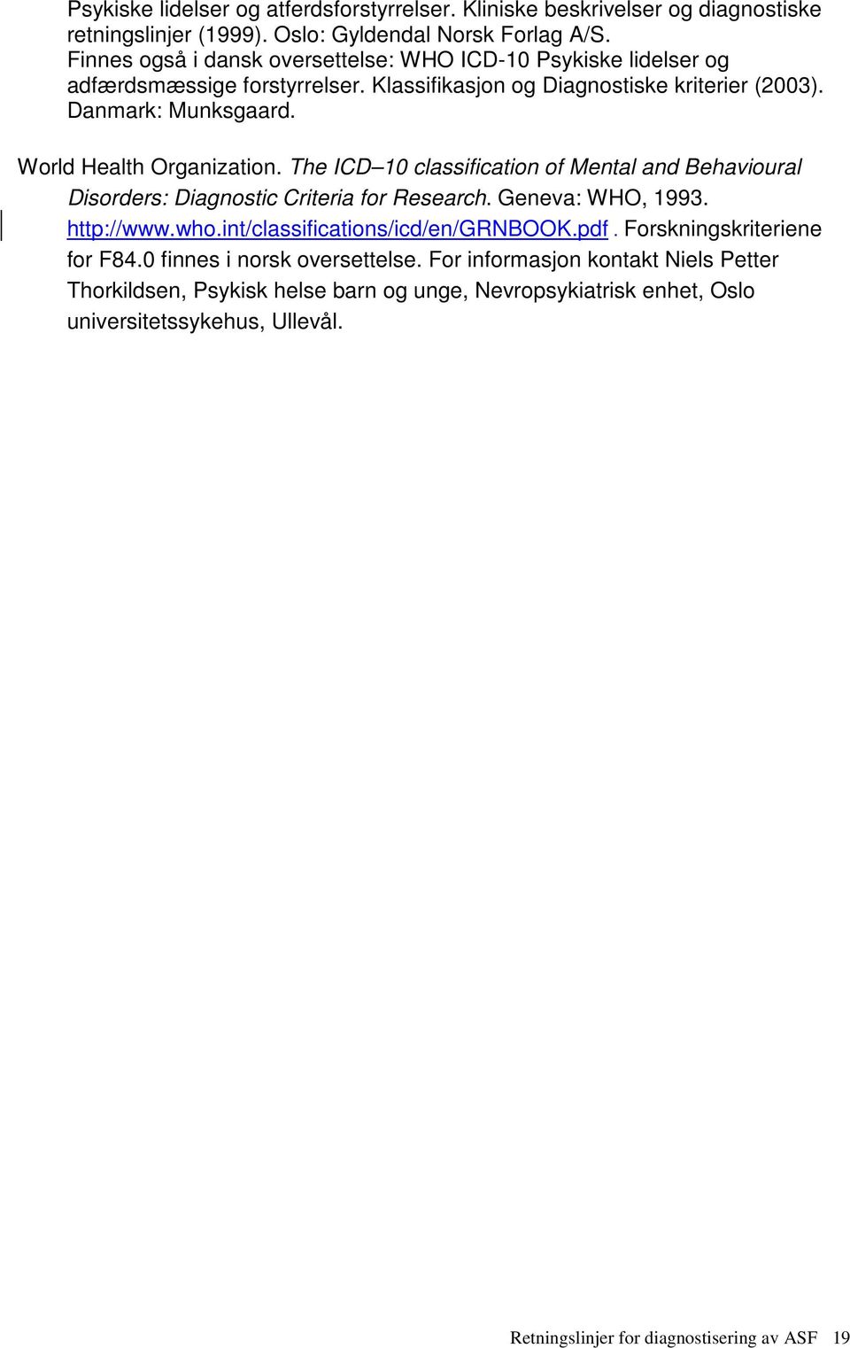 World Health Organization. The ICD 10 classification of Mental and Behavioural Disorders: Diagnostic Criteria for Research. Geneva: WHO, 1993. http://www.who.