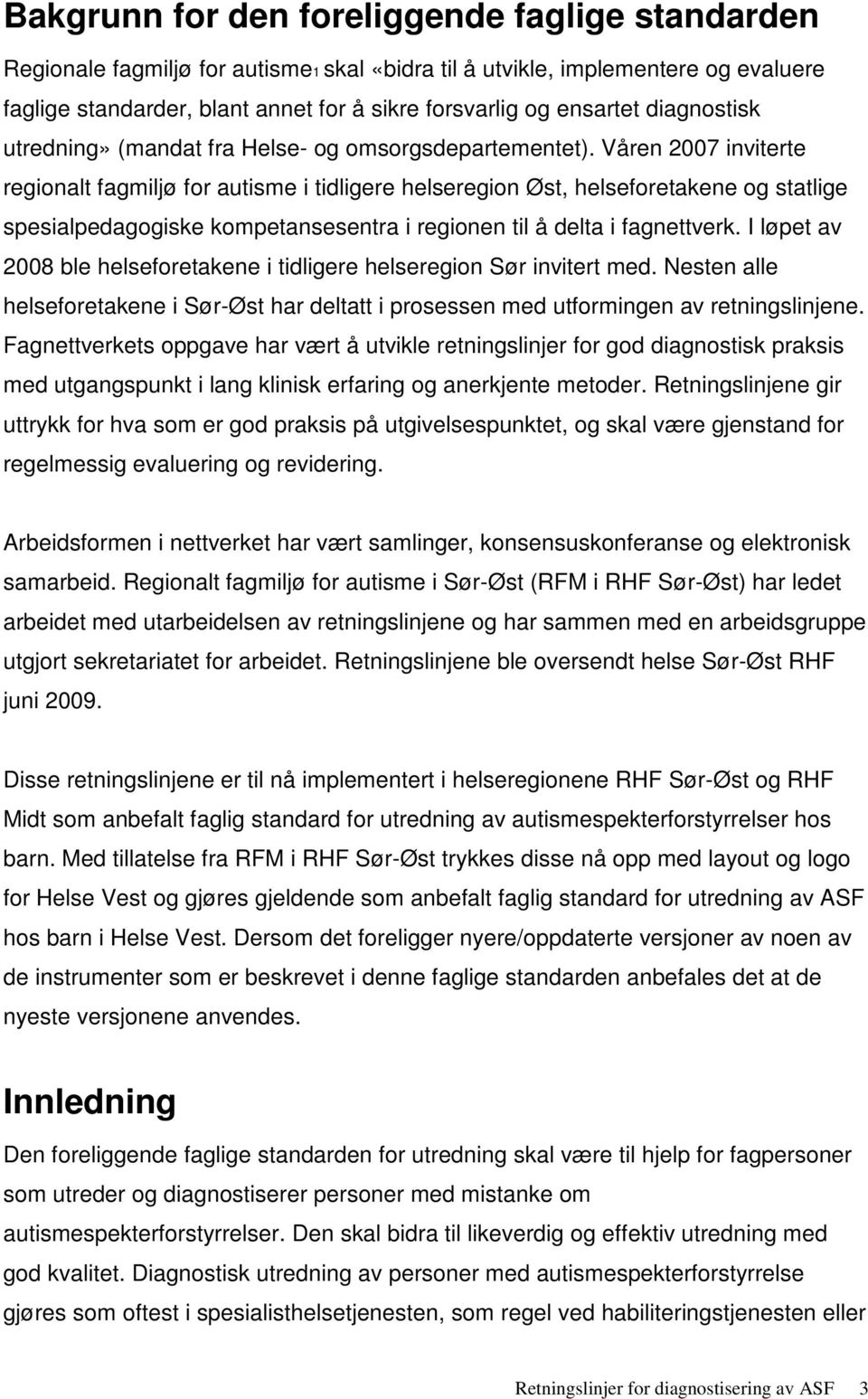 Våren 2007 inviterte regionalt fagmiljø for autisme i tidligere helseregion Øst, helseforetakene og statlige spesialpedagogiske kompetansesentra i regionen til å delta i fagnettverk.