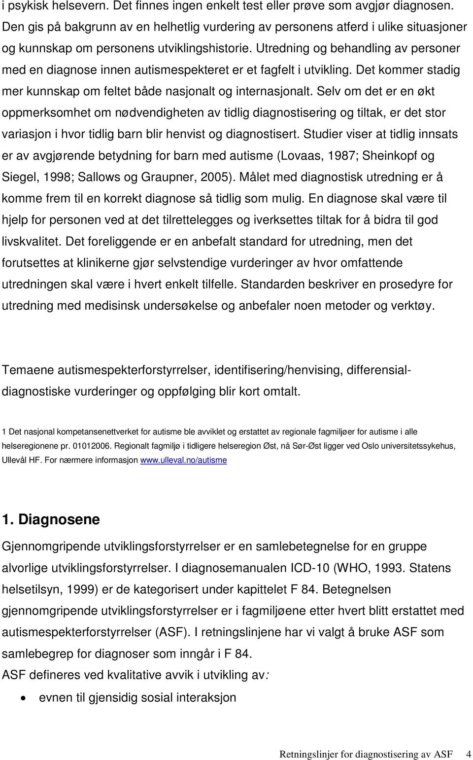 Utredning og behandling av personer med en diagnose innen autismespekteret er et fagfelt i utvikling. Det kommer stadig mer kunnskap om feltet både nasjonalt og internasjonalt.