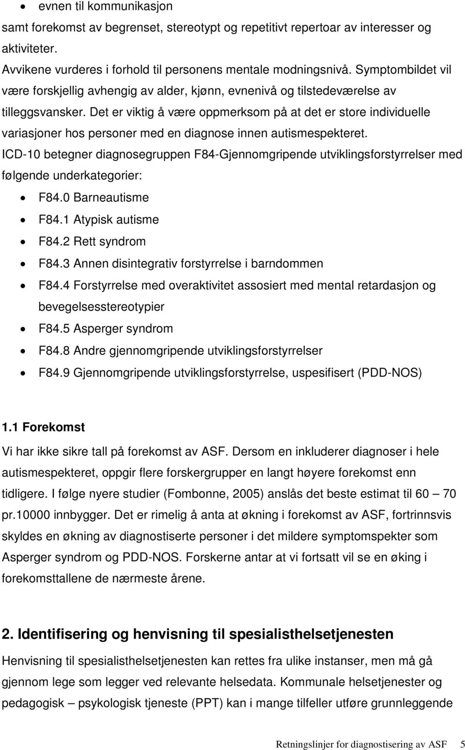 Det er viktig å være oppmerksom på at det er store individuelle variasjoner hos personer med en diagnose innen autismespekteret.