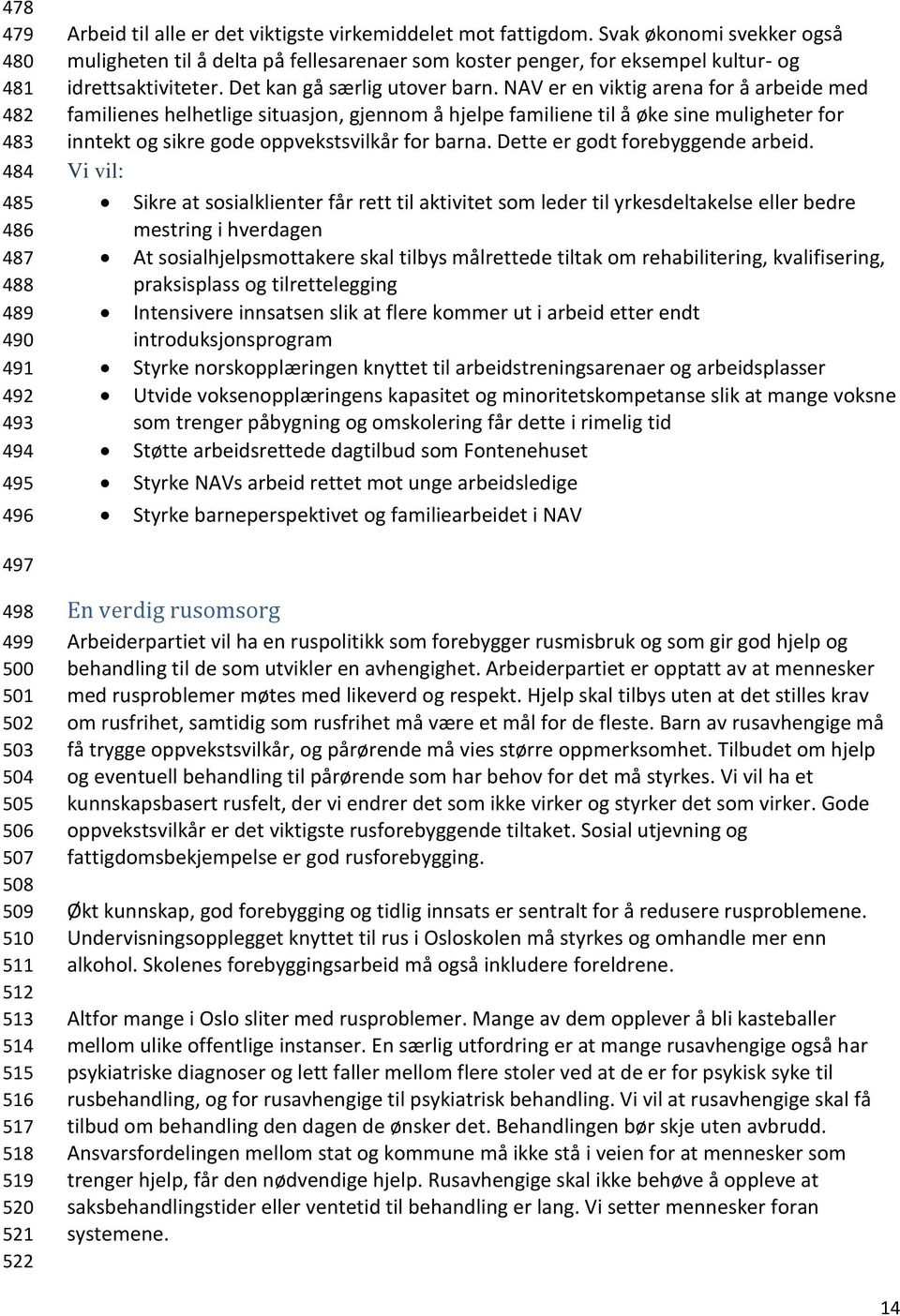 NAV er en viktig arena for å arbeide med familienes helhetlige situasjon, gjennom å hjelpe familiene til å øke sine muligheter for inntekt og sikre gode oppvekstsvilkår for barna.