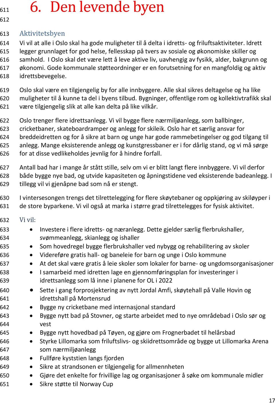 Idrett legger grunnlaget for god helse, fellesskap på tvers av sosiale og økonomiske skiller og samhold. I Oslo skal det være lett å leve aktive liv, uavhengig av fysikk, alder, bakgrunn og økonomi.