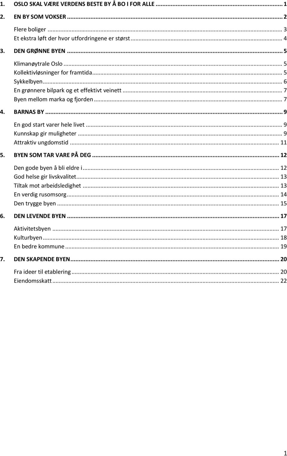 .. 9 Kunnskap gir muligheter... 9 Attraktiv ungdomstid... 11 5. BYEN SOM TAR VARE PÅ DEG... 12 Den gode byen å bli eldre i... 12 God helse gir livskvalitet... 13 Tiltak mot arbeidsledighet.