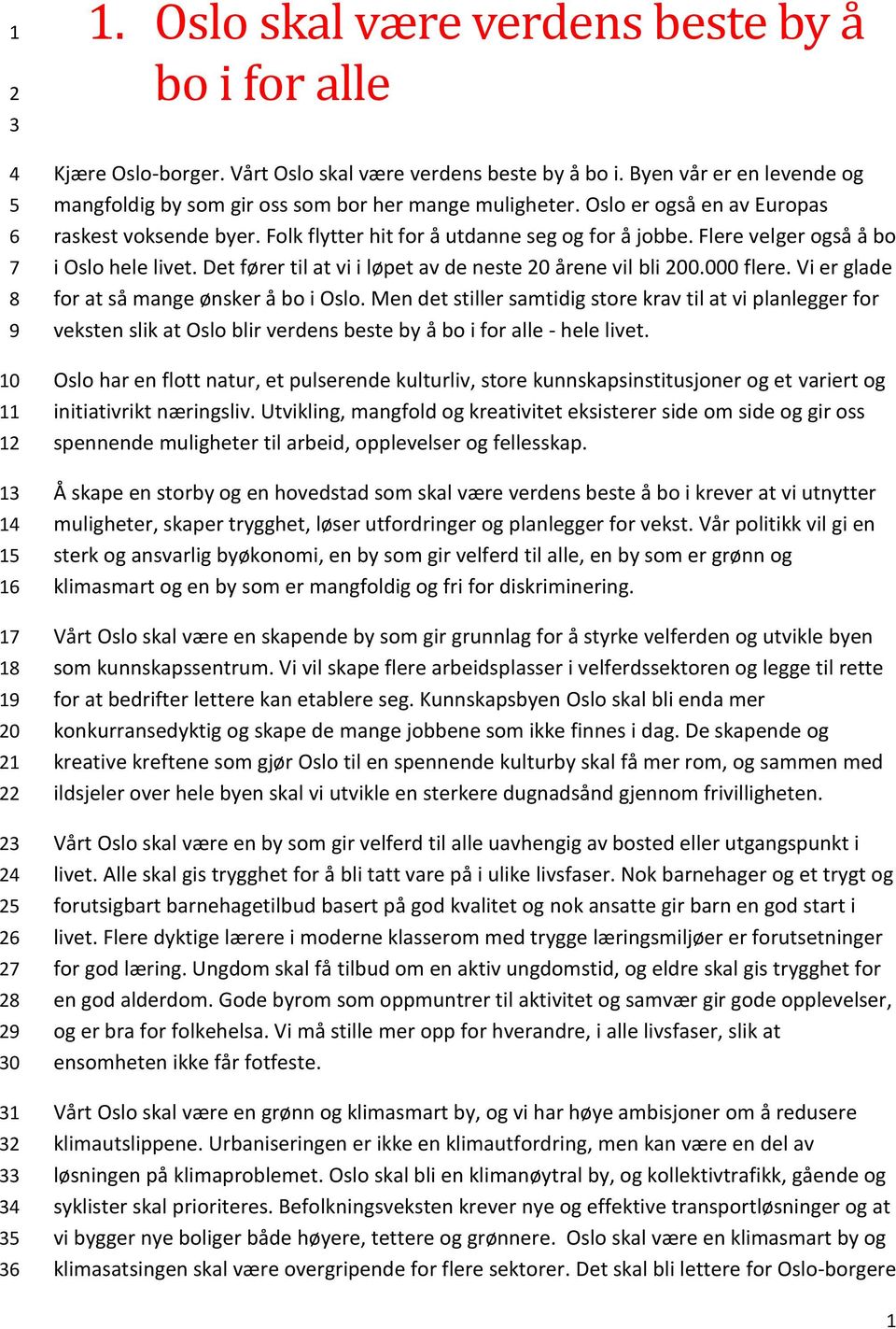 Folk flytter hit for å utdanne seg og for å jobbe. Flere velger også å bo i Oslo hele livet. Det fører til at vi i løpet av de neste 20 årene vil bli 200.000 flere.