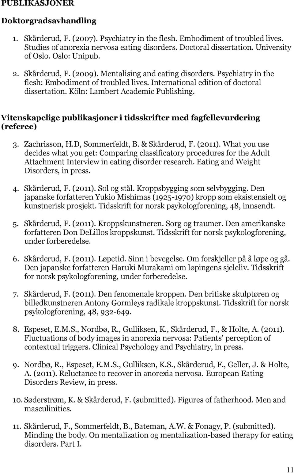 Köln: Lambert Academic Publishing. Vitenskapelige publikasjoner i tidsskrifter med fagfellevurdering (referee) 3. Zachrisson, H.D, Sommerfeldt, B. & Skårderud, F. (2011).