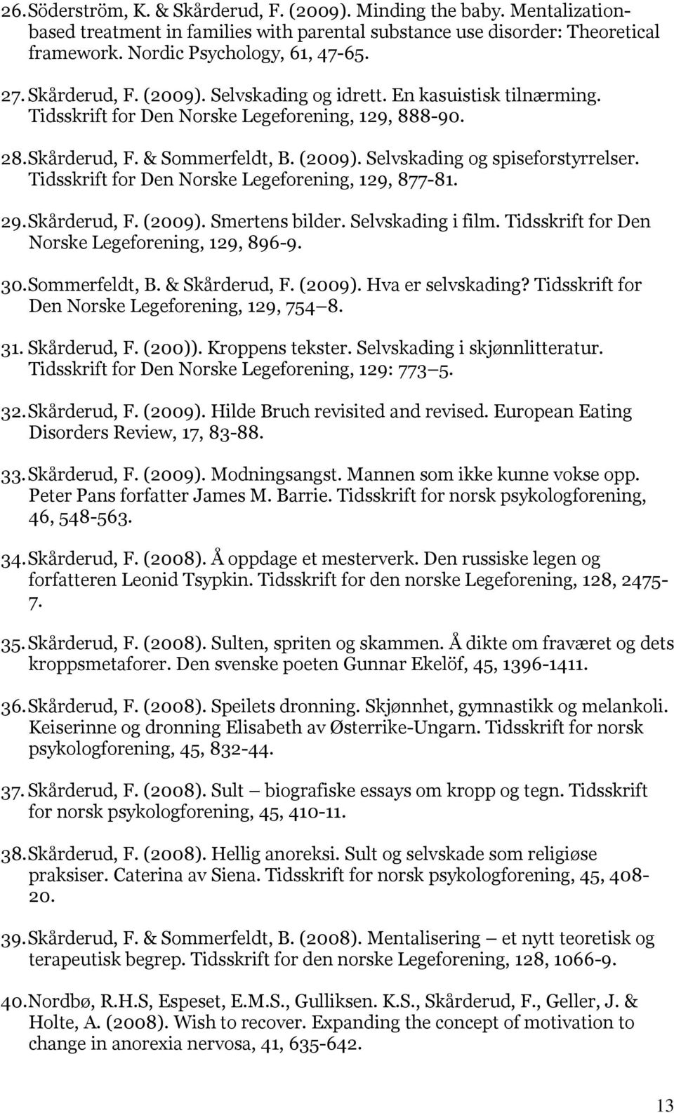 Tidsskrift for Den Norske Legeforening, 129, 877-81. 29. Skårderud, F. (2009). Smertens bilder. Selvskading i film. Tidsskrift for Den Norske Legeforening, 129, 896-9. 30. Sommerfeldt, B.
