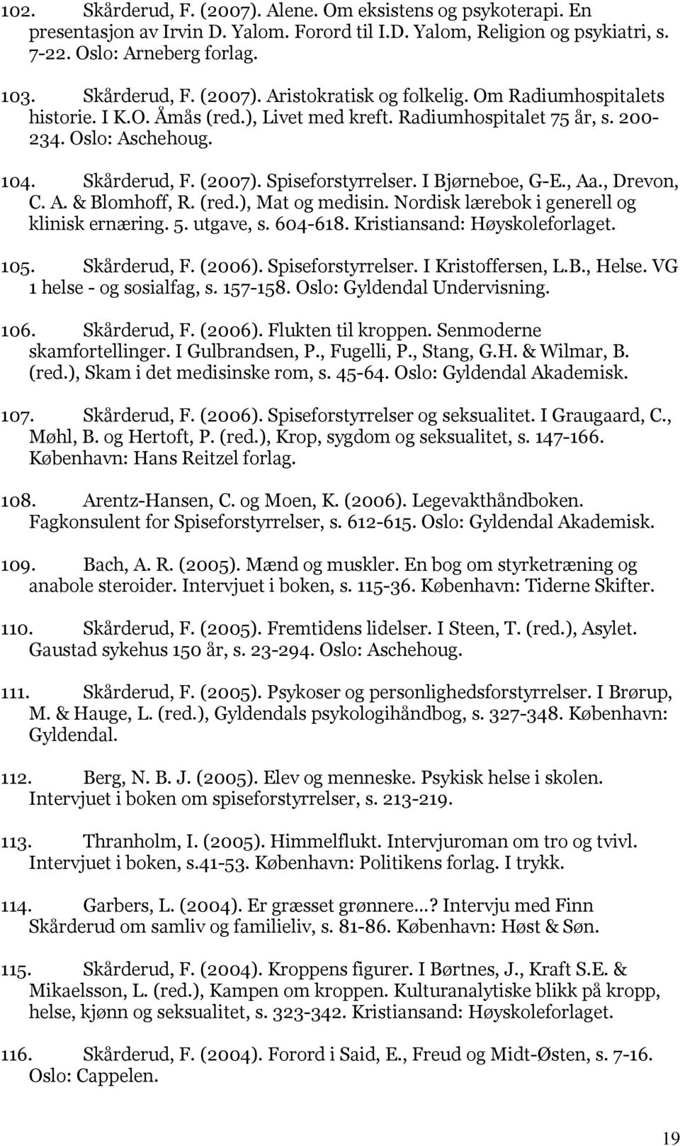 , Drevon, C. A. & Blomhoff, R. (red.), Mat og medisin. Nordisk lærebok i generell og klinisk ernæring. 5. utgave, s. 604-618. Kristiansand: Høyskoleforlaget. 105. Skårderud, F. (2006).