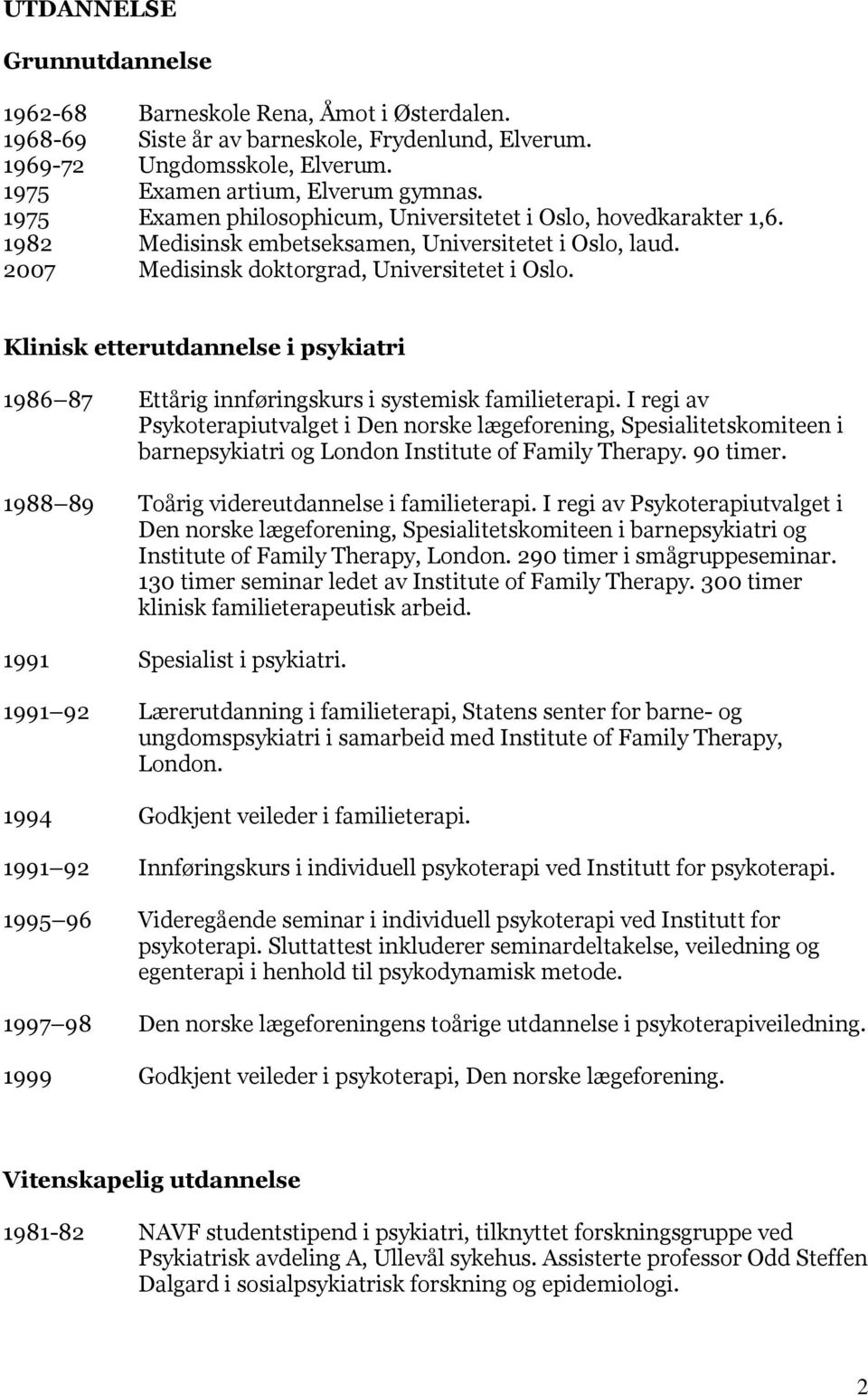 Klinisk etterutdannelse i psykiatri 1986 87 Ettårig innføringskurs i systemisk familieterapi.