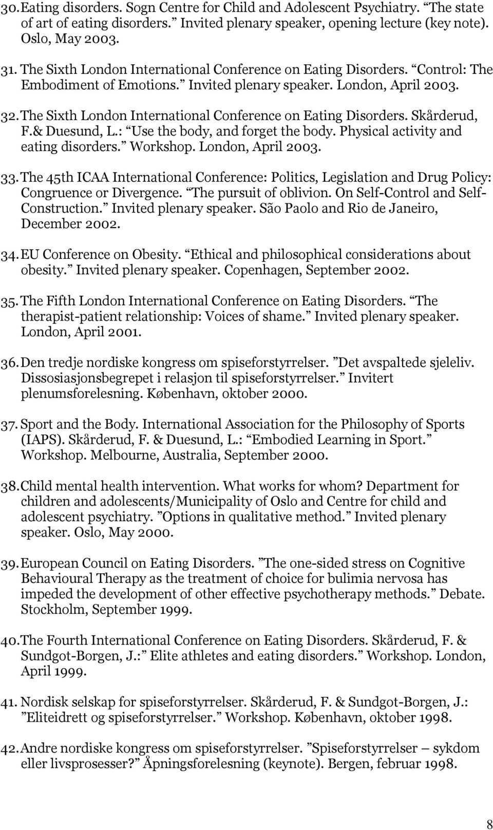 The Sixth London International Conference on Eating Disorders. Skårderud, F.& Duesund, L.: Use the body, and forget the body. Physical activity and eating disorders. Workshop. London, April 2003. 33.