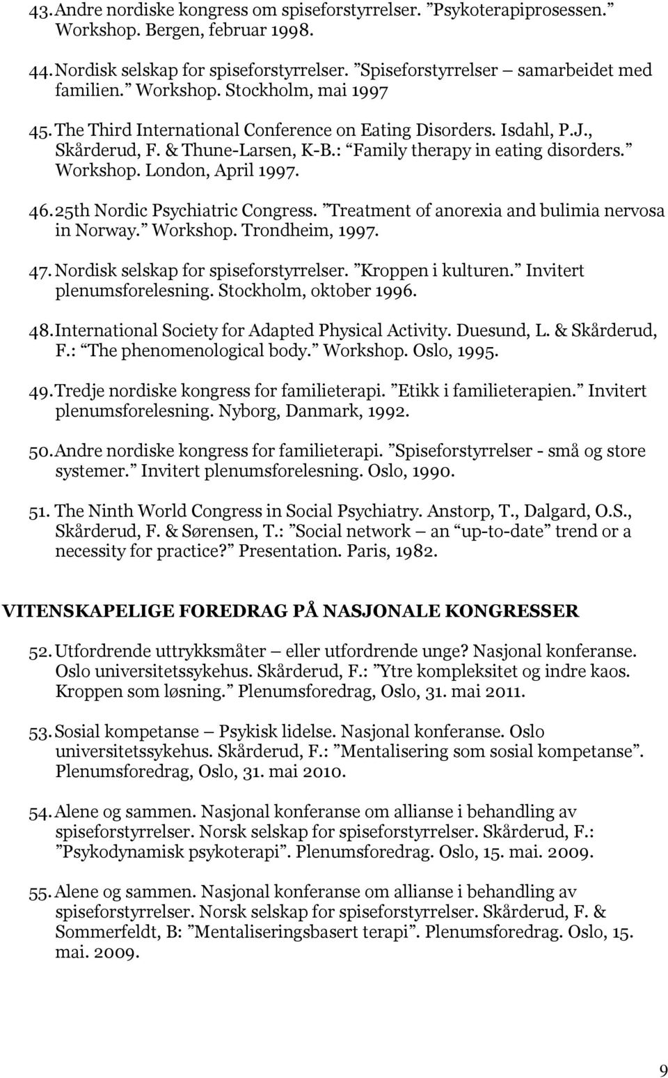 London, April 1997. 46. 25th Nordic Psychiatric Congress. Treatment of anorexia and bulimia nervosa in Norway. Workshop. Trondheim, 1997. 47. Nordisk selskap for spiseforstyrrelser.