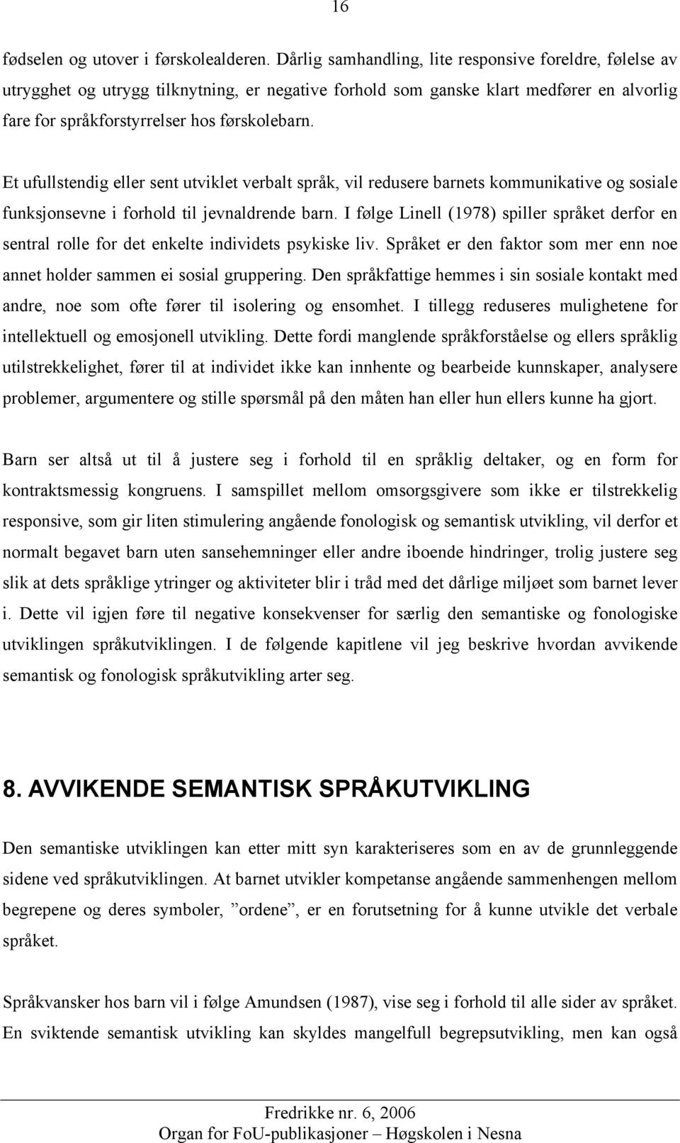 Et ufullstendig eller sent utviklet verbalt språk, vil redusere barnets kommunikative og sosiale funksjonsevne i forhold til jevnaldrende barn.