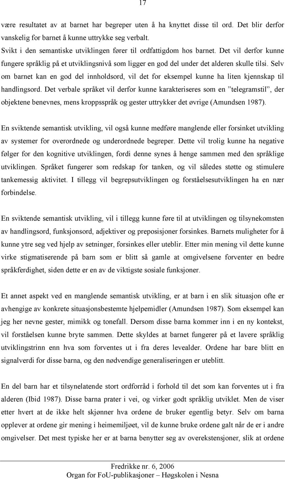 Selv om barnet kan en god del innholdsord, vil det for eksempel kunne ha liten kjennskap til handlingsord.