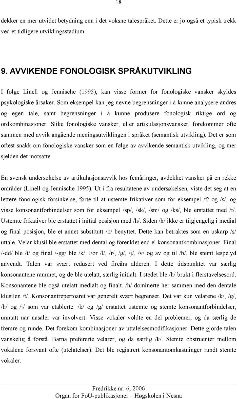 Som eksempel kan jeg nevne begrensninger i å kunne analysere andres og egen tale, samt begrensninger i å kunne produsere fonologisk riktige ord og ordkombinasjoner.