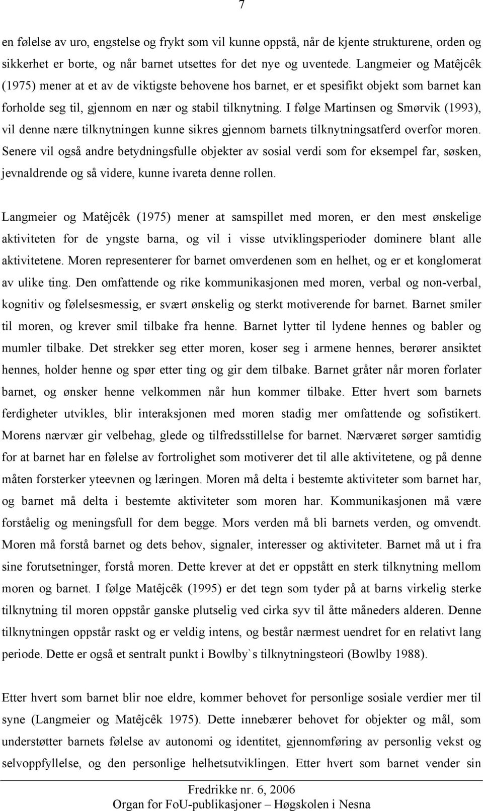 I følge Martinsen og Smørvik (1993), vil denne nære tilknytningen kunne sikres gjennom barnets tilknytningsatferd overfor moren.