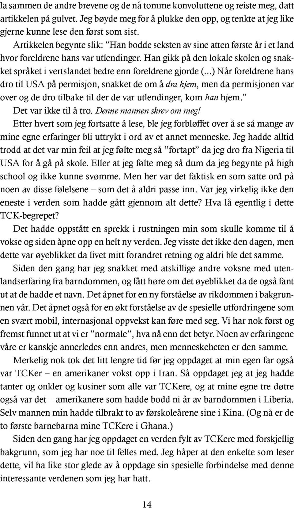 Han gikk på den lokale skolen og snakket språket i vertslandet bedre enn foreldrene gjorde (.