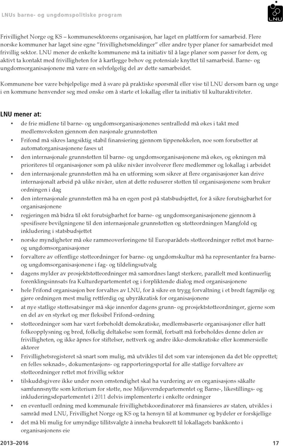 LNU mener de enkelte kommunene må ta initiativ til å lage planer som passer for dem, og aktivt ta kontakt med frivilligheten for å kartlegge behov og potensiale knyttet til samarbeid.