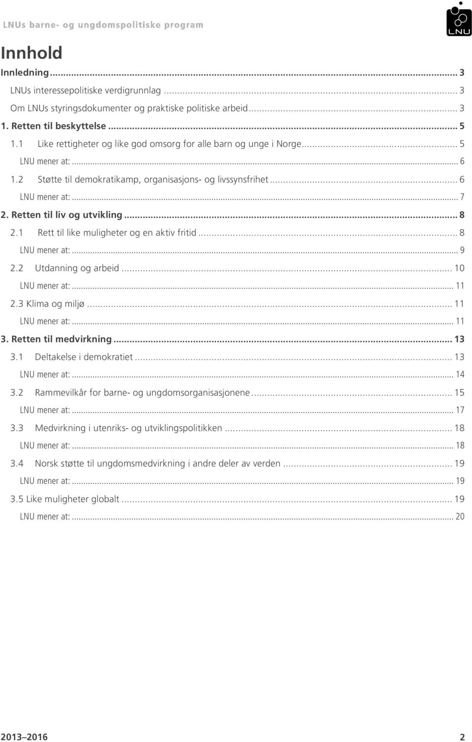 Retten til liv og utvikling... 8 2.1 Rett til like muligheter og en aktiv fritid... 8 LNU mener at:... 9 2.2 Utdanning og arbeid... 10 LNU mener at:... 11 2.3 Klima og miljø... 11 LNU mener at:... 11 3.