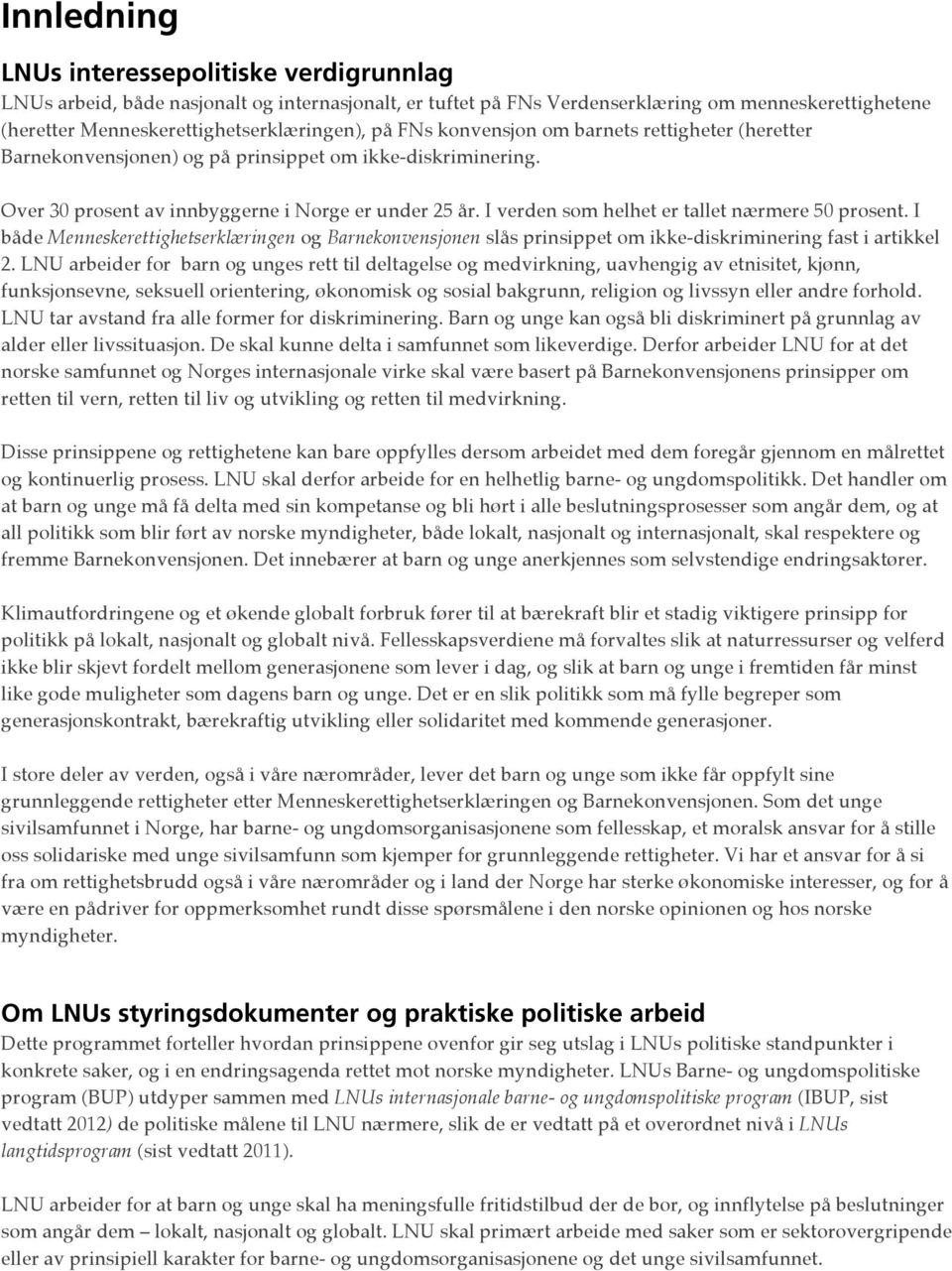 I verden som helhet er tallet nærmere 50 prosent. I både Menneskerettighetserklæringen og Barnekonvensjonen slås prinsippet om ikke-diskriminering fast i artikkel 2.