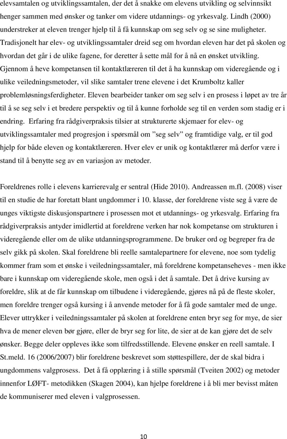 Tradisjonelt har elev- og utviklingssamtaler dreid seg om hvordan eleven har det på skolen og hvordan det går i de ulike fagene, for deretter å sette mål for å nå en ønsket utvikling.