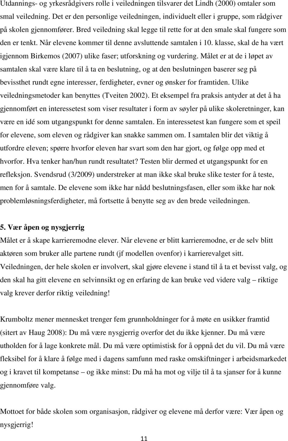 Når elevene kommer til denne avsluttende samtalen i 10. klasse, skal de ha vært igjennom Birkemos (2007) ulike faser; utforskning og vurdering.