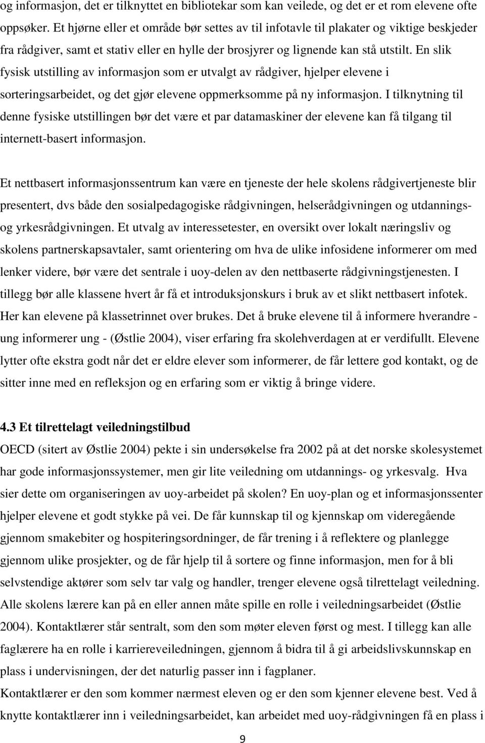 En slik fysisk utstilling av informasjon som er utvalgt av rådgiver, hjelper elevene i sorteringsarbeidet, og det gjør elevene oppmerksomme på ny informasjon.