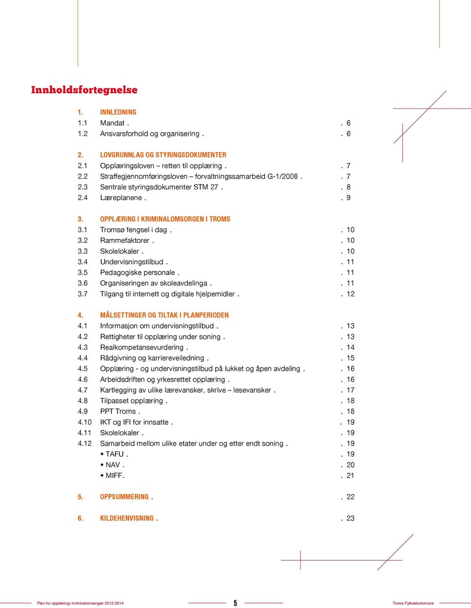 2 Rammefaktorer 10 3.3 Skolelokaler 10 3.4 Undervisningstilbud 11 3.5 Pedagogiske personale 11 3.6 Organiseringen av skoleavdelinga 11 3.7 Tilgang til internett og digitale hjelpemidler 12 4.