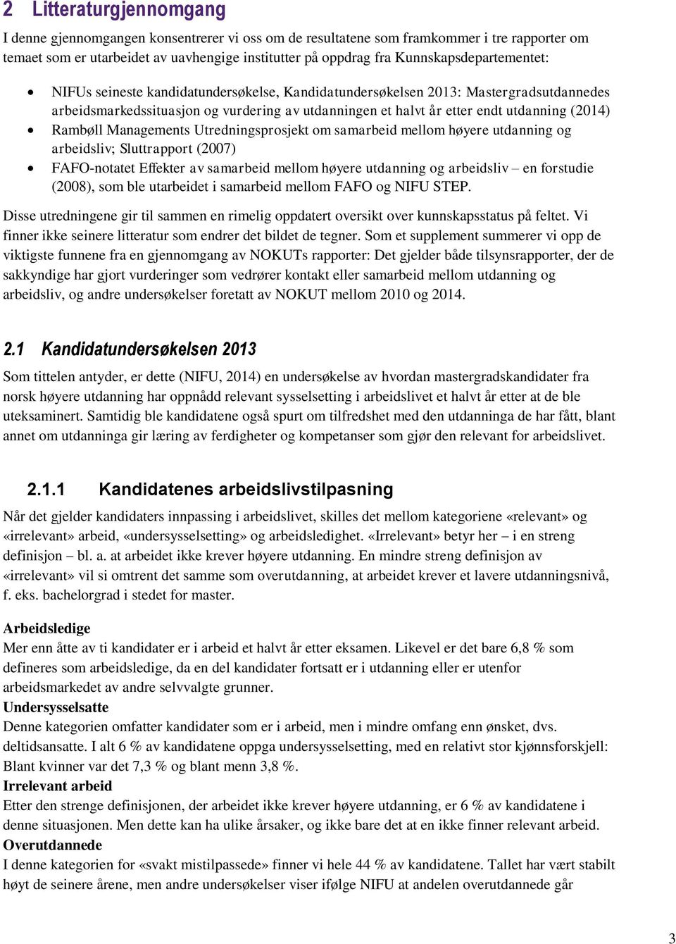 (2014) Rambøll Managements Utredningsprosjekt om samarbeid mellom høyere utdanning og arbeidsliv; Sluttrapport (2007) FAFO-notatet Effekter av samarbeid mellom høyere utdanning og arbeidsliv en