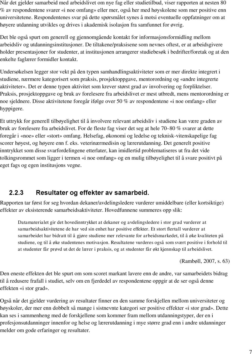 Det ble også spurt om generell og gjennomgående kontakt for informasjonsformidling mellom arbeidsliv og utdanningsinstitusjoner.