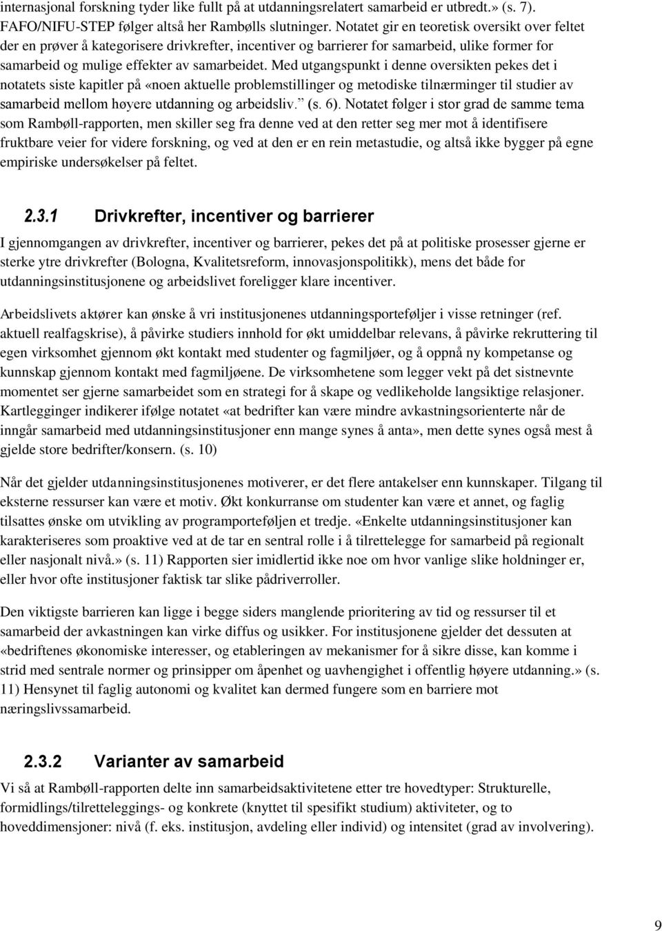 Med utgangspunkt i denne oversikten pekes det i notatets siste kapitler på «noen aktuelle problemstillinger og metodiske tilnærminger til studier av samarbeid mellom høyere utdanning og arbeidsliv.