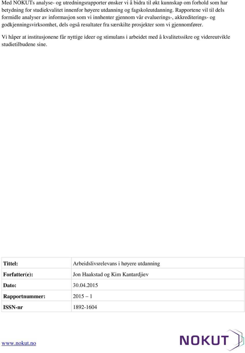 Rapportene vil til dels formidle analyser av informasjon som vi innhenter gjennom vår evaluerings-, akkrediterings- og godkjenningsvirksomhet, dels også resultater fra