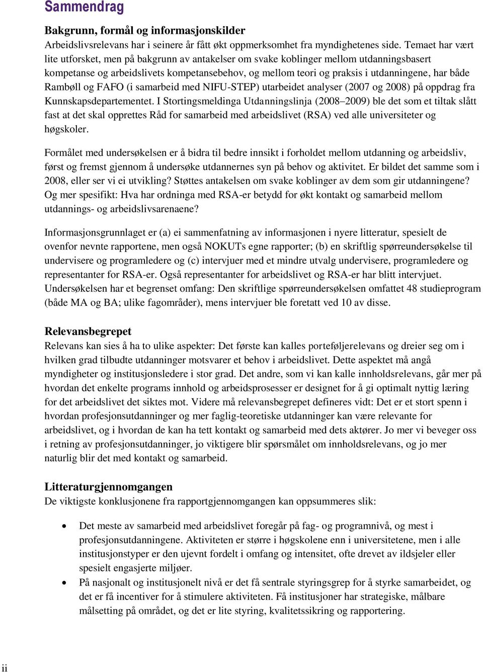 både Rambøll og FAFO (i samarbeid med NIFU-STEP) utarbeidet analyser (2007 og 2008) på oppdrag fra Kunnskapsdepartementet.