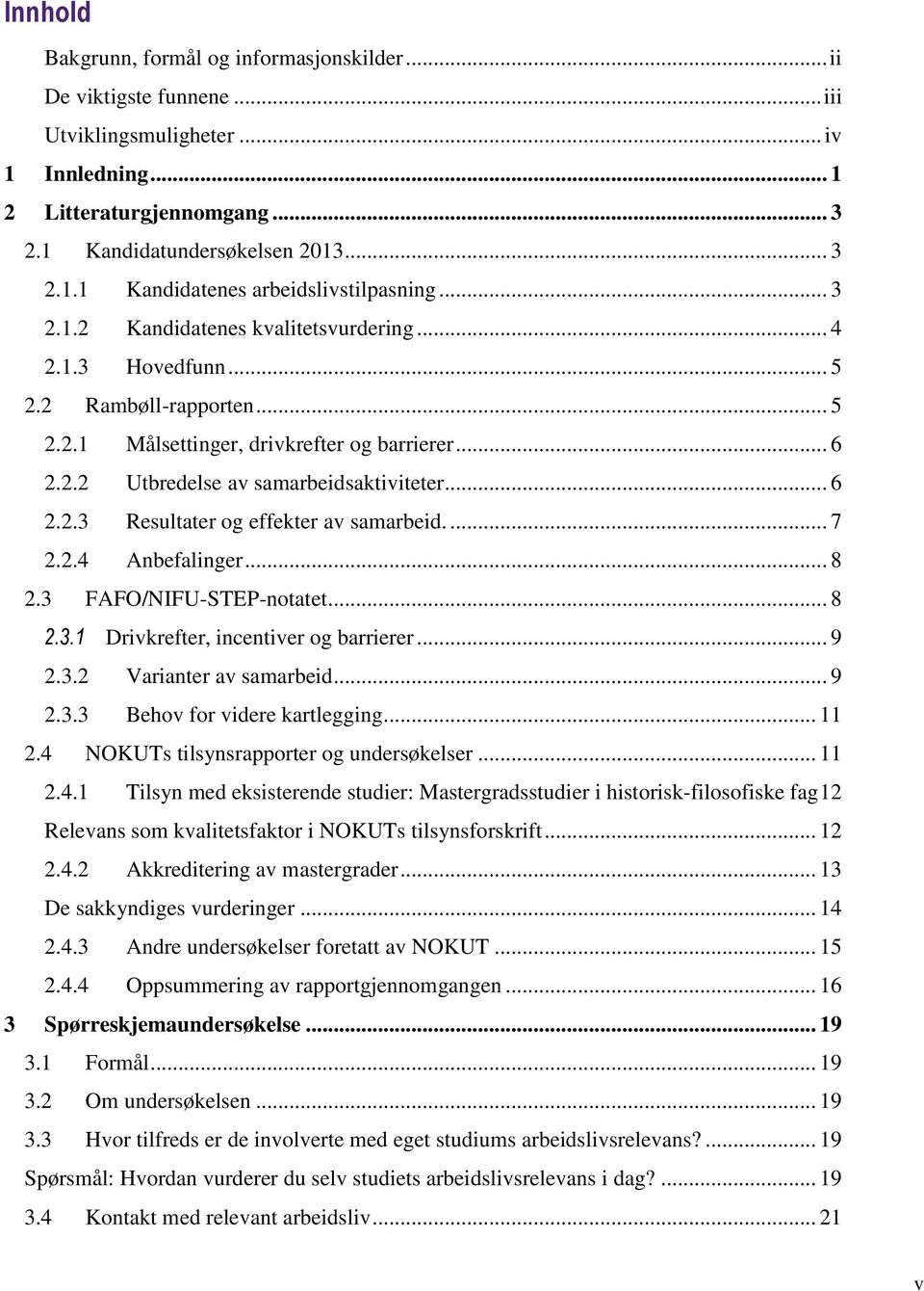 ... 7 2.2.4 Anbefalinger... 8 2.3 FAFO/NIFU-STEP-notatet... 8 2.3.1 Drivkrefter, incentiver og barrierer... 9 2.3.2 Varianter av samarbeid... 9 2.3.3 Behov for videre kartlegging... 11 2.