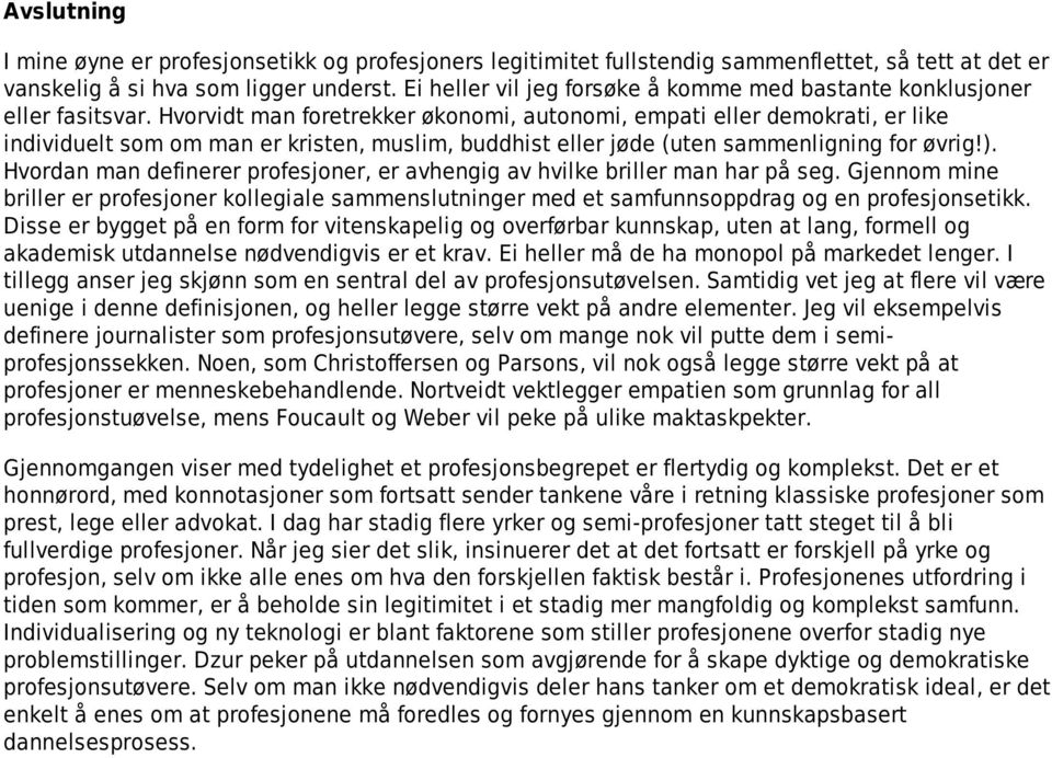 Hvorvidt man foretrekker økonomi, autonomi, empati eller demokrati, er like individuelt som om man er kristen, muslim, buddhist eller jøde (uten sammenligning for øvrig!).