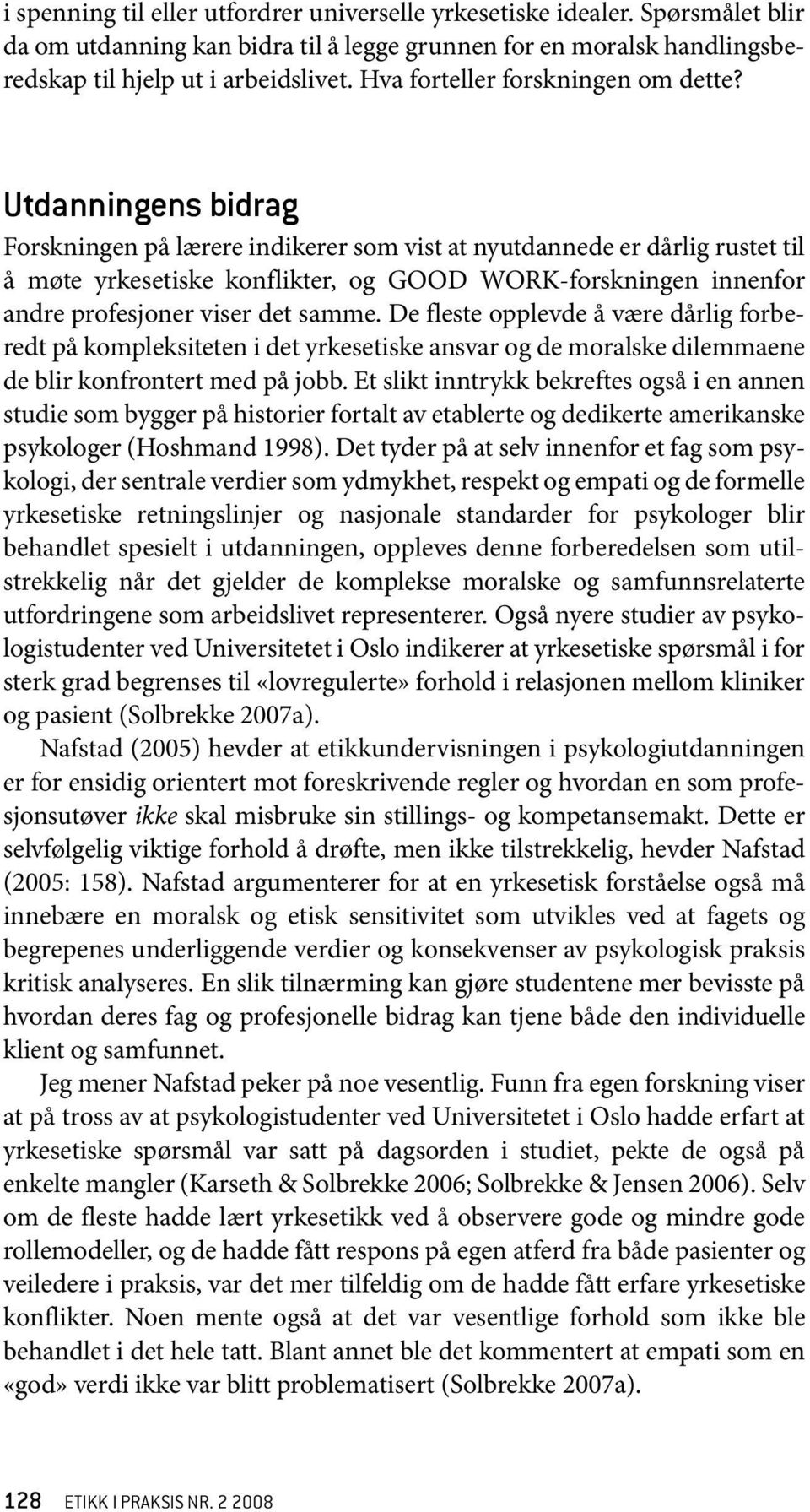 Utdanningens bidrag Forskningen på lærere indikerer som vist at nyutdannede er dårlig rustet til å møte yrkesetiske konflikter, og GOOD WORK-forskningen innenfor andre profesjoner viser det samme.