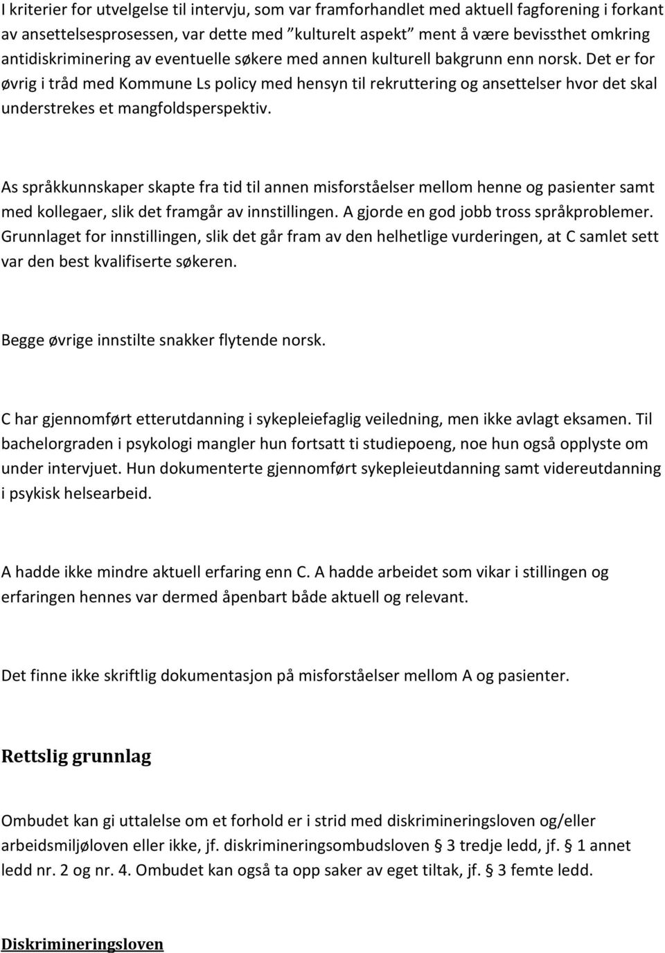 Det er for øvrig i tråd med Kommune Ls policy med hensyn til rekruttering og ansettelser hvor det skal understrekes et mangfoldsperspektiv.